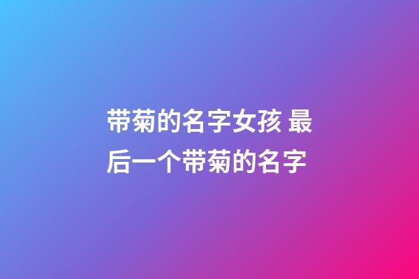 带菊的名字女孩 最后一个带菊的名字